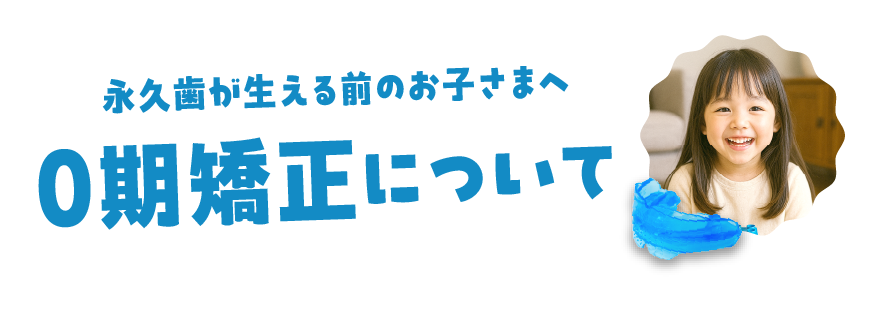 永久歯が生える前のお子様へ 0期矯正について